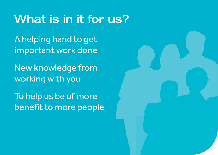 What is in it for us?,A helping hand to get important work done,New knowledge from working with you,Help us benefit more people