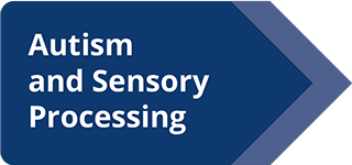 Autism and Sensory Processing.